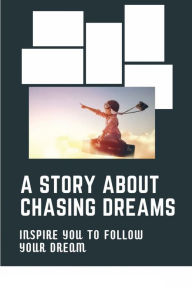 Title: A Story About Chasing Dreams: Inspire You To Follow Your Dream:, Author: Omar Horsburgh