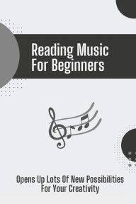 Title: Reading Music For Beginners: Opens Up Lots Of New Possibilities For Your Creativity:, Author: Erick Whisman