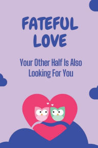 Title: Fateful Love: Your Other Half Is Also Looking For You:, Author: Henry Schub