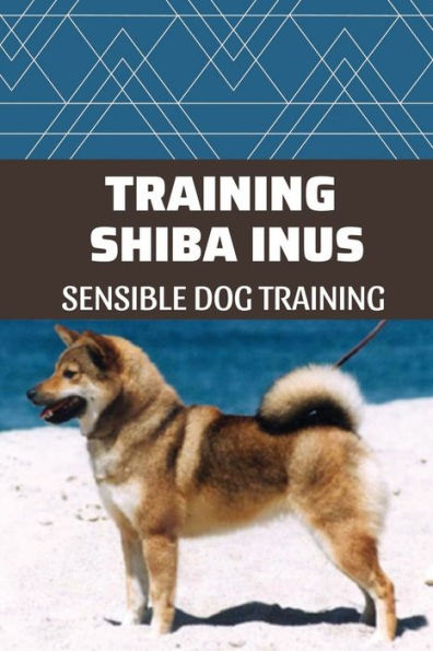 Training Shiba Inus: Sensible Dog Training: