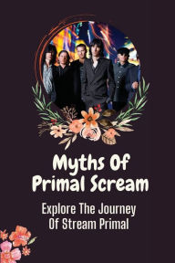 Title: Myths Of Primal Scream: Explore The Journey Of Stream Primal:, Author: Rudy Miears