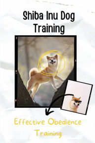 Title: Shiba Inu Dog Training: Effective Obedience Training:, Author: Shondra Anfinson