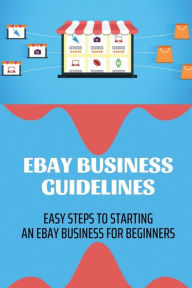 Title: Ebay Business Guidelines: Easy Steps To Starting An Ebay Business For Beginners:, Author: Oren Stapel