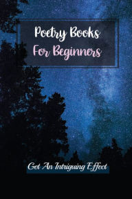 Title: Poetry Books For Beginners: Get An Intriguing Effect:, Author: Darnell Pults