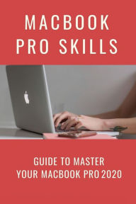 Title: MacBook Pro Skills: Guide To Master Your MacBook Pro 2020:, Author: Loyd Meola