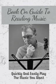 Title: Book On Guide To Reading Music: Quickly And Easily Play The Music You Want:, Author: Richie Innocenti