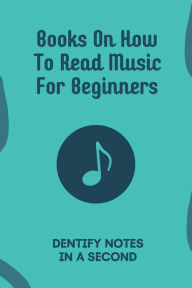 Title: Books On How To Read Music For Beginners: Dentify Notes In A Second:, Author: Lashawnda Lataille