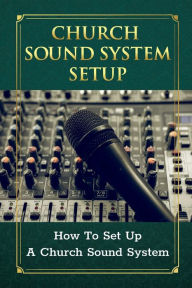 Title: Church Sound System Setup: How To Set Up A Church Sound System:, Author: Dario Latassa
