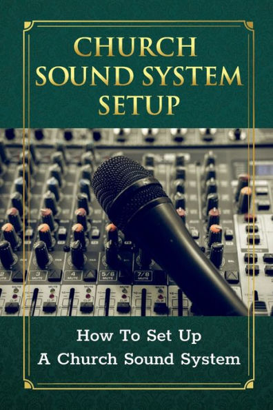 Church Sound System Setup: How To Set Up A Church Sound System: