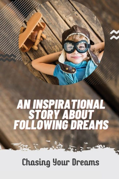 An Inspirational Story About Following Dreams: Chasing Your Dreams: