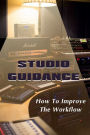 Studio Guidance: How To Improve The Workflow: