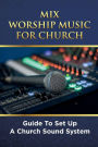 Mix Worship Music For Church: Guide To Set Up A Church Sound System: