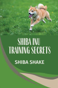 Title: Shiba Inu Training Secrets: Shiba Shake:, Author: Carry Hogarth