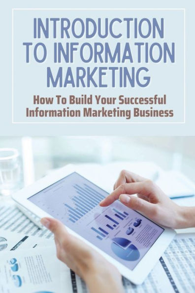 Introduction To Information Marketing: How To Build Your Successful Information Marketing Business: