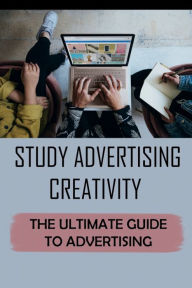Title: Study Advertising Creativity: The Ultimate Guide To Advertising:, Author: Aundrea Seamans