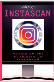Title: Instascam: Scamming the Scammers on Instagram, Author: Leah Maye