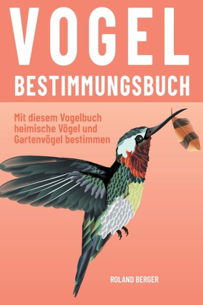 Vogelbestimmungsbuch: Mit diesem Vogelbuch heimische Vögel und Gartenvögel bestimmen