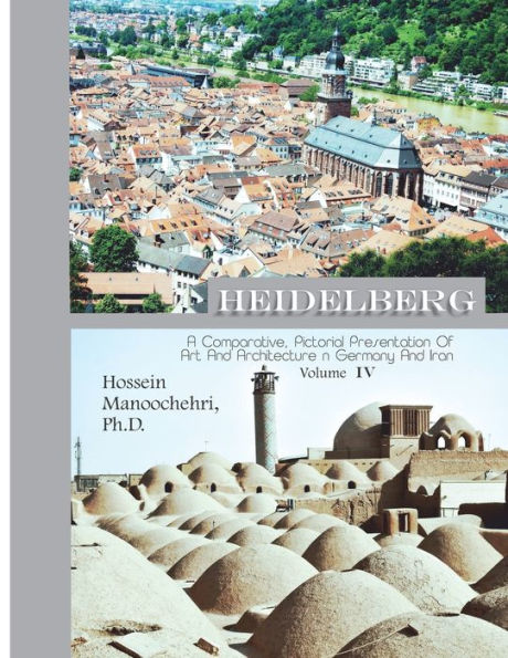 Heidelberg: A Comparative, Pictorial Presentation Of Art And Architecture Volume IV