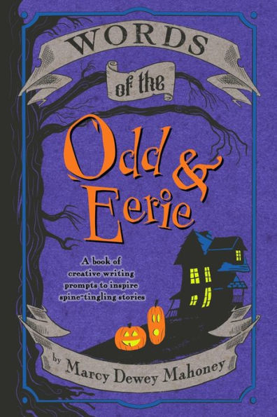 Words of the Odd & Eerie: A Book of Creative Writing Prompts To Inspire Spine-Tingling Stories