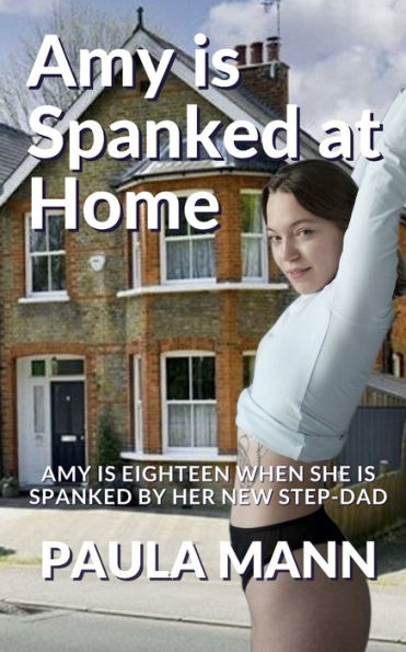 Amy Is Spanked At Home Amy Is Eighteen When She Is Spanked By Her New Step Dad By Paula Mann