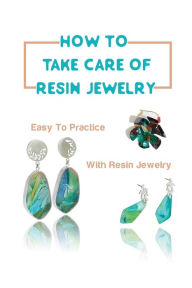 Title: How To Take Care Of Resin Jewelry: Easy To Practice With Resin Jewelry:, Author: Cassey Faichtinger