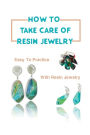 How To Take Care Of Resin Jewelry: Easy To Practice With Resin Jewelry: