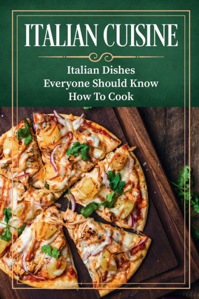 Italian Cuisine: Italian Dishes Everyone Should Know How To Cook: