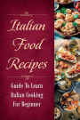 Italian Food Recipes: Guide To Learn Italian Cooking For Beginner: