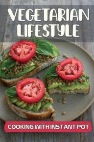 Title: Vegetarian Lifestyle: Cooking With Instant Pot:, Author: Gloria Welde