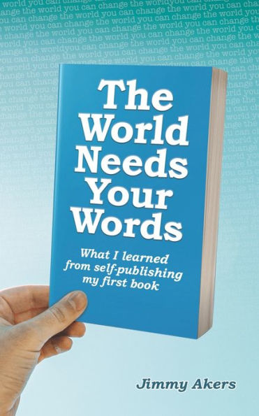 The World Needs Your Words: What I Learned from Self-Publishing my First Book