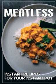 Title: Meatless: Instant Recipes For Your Instant Pot:, Author: Malvina Amari