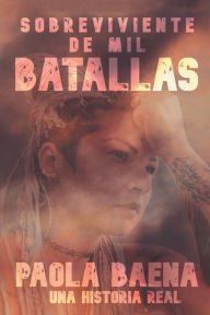 Title: Sobreviviente de Mil Batallas: Una historia real, Author: Paola Baena