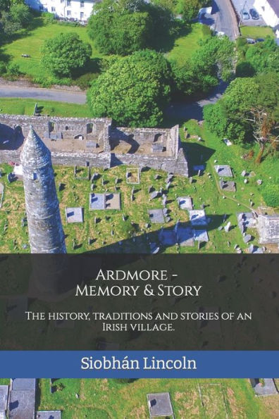 Ardmore: Memory and Story: The history, traditions and stories of an Irish village.