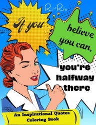 Title: If You Believe You Can, You're Halfway There: An Inspiration Quotes Coloring Book, Author: Ro & Ria