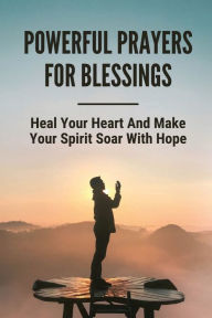 Title: Powerful Prayers For Blessings: Heal Your Heart And Make Your Spirit Soar With Hope:, Author: Aiko Cahall