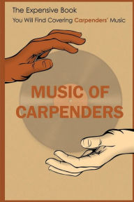 Title: Music Of Carpenters: The Extensive Book You Will Find Covering Carpenters' Music:, Author: Corrinne Allyne