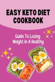 Title: Easy Keto Diet Cookbook: Guide To Losing Weight In A Healthy:, Author: Ivan Mad