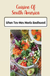 Title: Cuisine Of South America: When Tex-Mex Meets Southwest:, Author: Gerald Beuchat