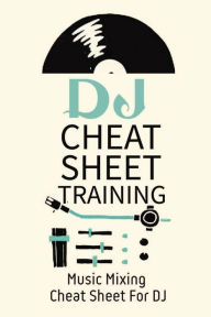 Title: DJ Cheat Sheets Training: Music Mixing Cheat Sheet For DJ:, Author: Tyra Norsingle