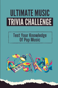 Title: Ultimate Music Trivia Challenge: Test Your Knowledge Of Pop Music:, Author: Benito Kreiger