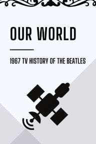 Title: Our World: 1967 TV History Of The Beatles:, Author: Sandy Muhlhauser