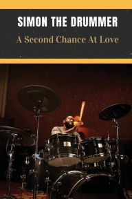 Title: Simon The Drummer: A Second Chance At Love:, Author: Julio Knicely