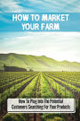 How To Market Your Farm: How To Plug Into The Potential Customers Searching For Your Products: