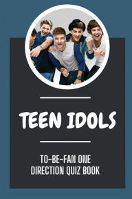 Title: Teen Idols: To-Be-Fan One Direction Quiz Book:, Author: Sebastian Ragno