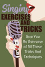 Singing Exercises And Tricks: Give You An Overview Of All These Tricks And Techniques: