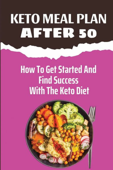 Keto Meal Plan After 50: How To Get Started And Find Success With The Keto Diet: