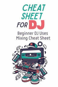 Title: Cheat Sheet For DJ: Beginner DJ Uses Mixing Cheat Sheet:, Author: Rudy Couvillion
