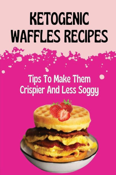 Ketogenic Waffles Recipes: Tips To Make Them Crispier And Less Soggy: