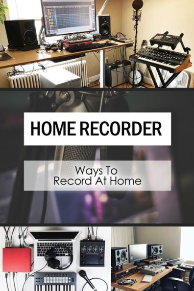 Home Recorders: Ways To Record At Home: