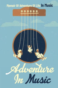 Title: Adventure In Music: Memoir Of Adventure Of Life In Music:, Author: Christian Slawski